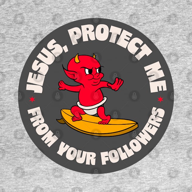 Jesus Protect Me From Your Followers - Funny Atheist / Atheism by Football from the Left